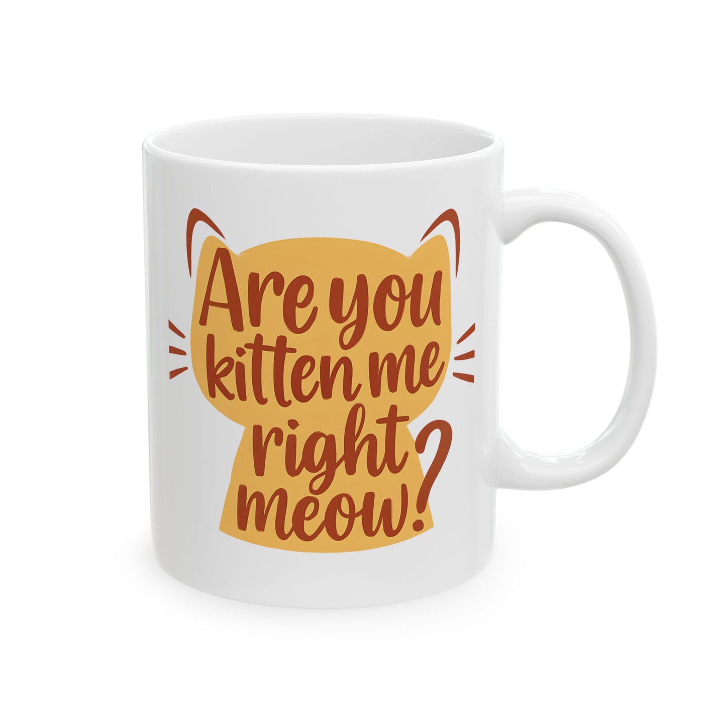 Cute Kitten Quote Mug "You've got to be kitten me right meow"