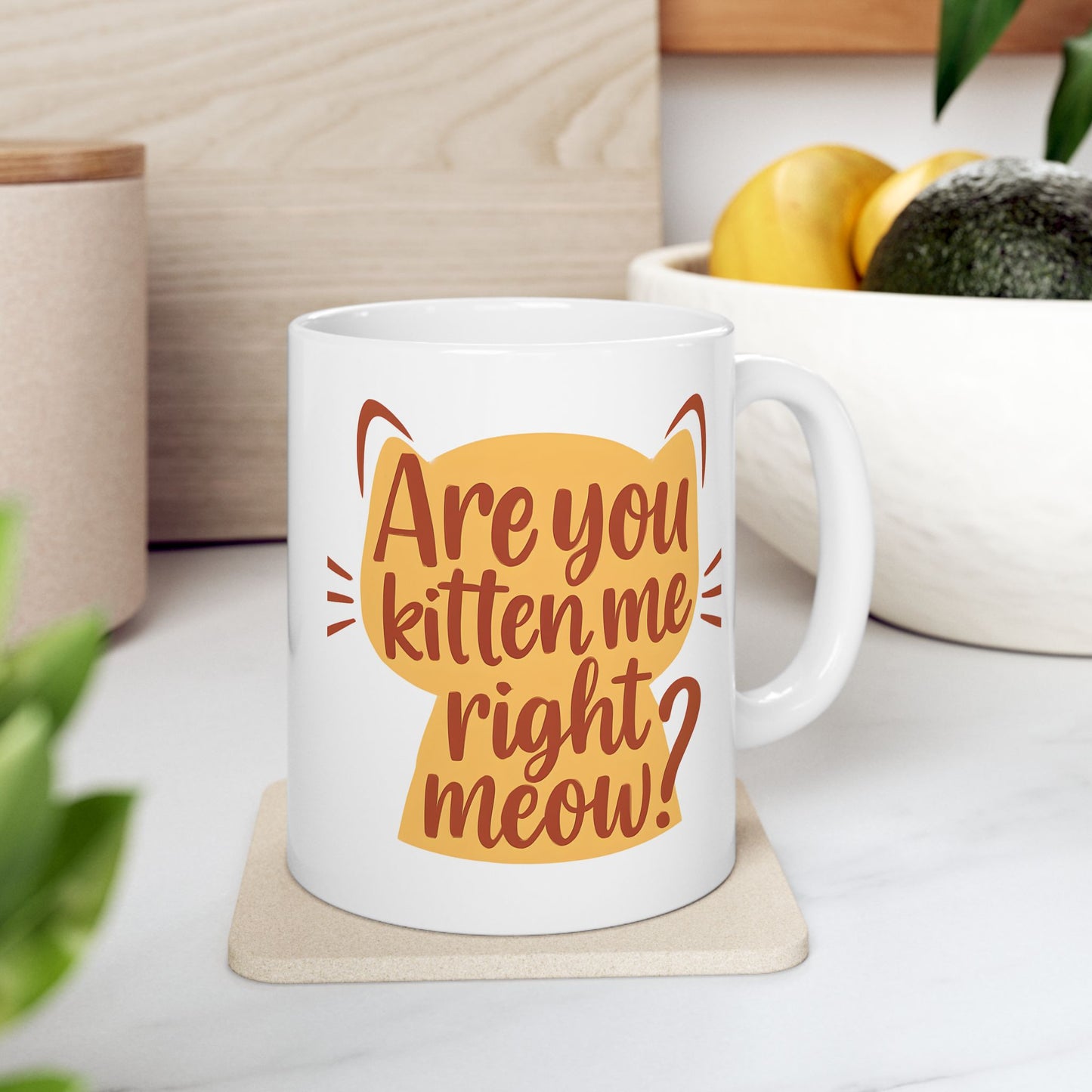 Cute Kitten Quote Mug "You've got to be kitten me right meow"