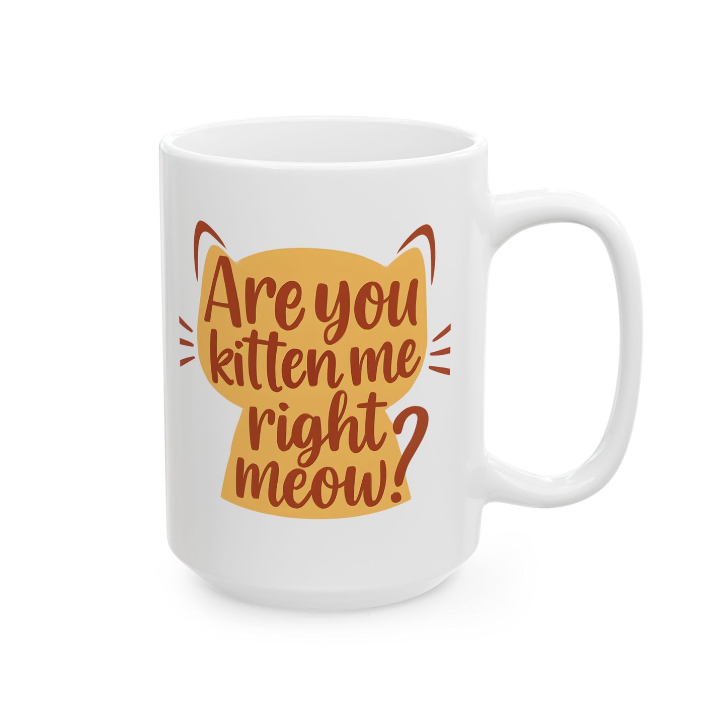 Cute Kitten Quote Mug "You've got to be kitten me right meow"