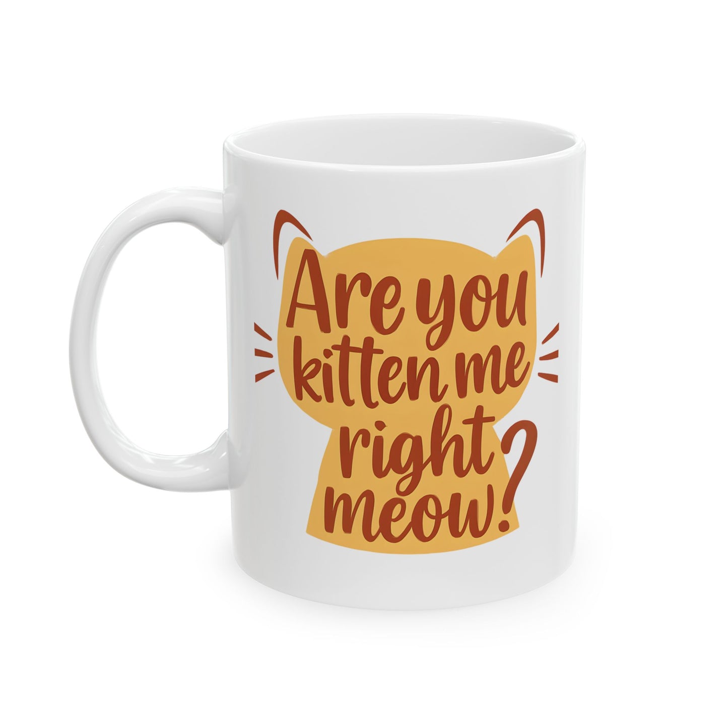 Cute Kitten Quote Mug "You've got to be kitten me right meow"