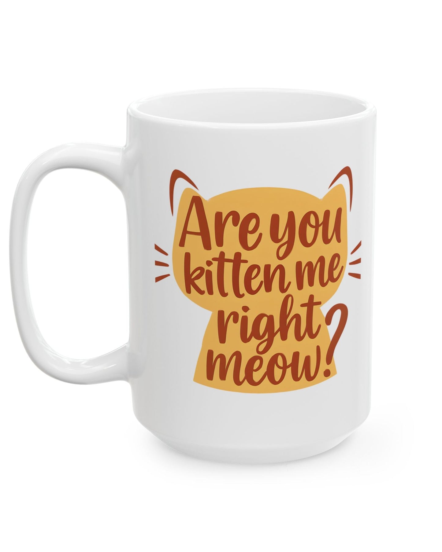 Cute Kitten Quote Mug "You've got to be kitten me right meow"